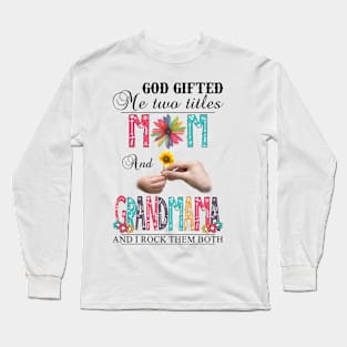 God Gifted Me Two Titles Mom And Grandmama And I Rock Them Both Wildflowers Valentines Mothers Day Long Sleeve T-Shirt